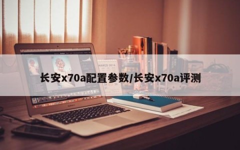 长安x70a配置参数/长安x70a评测