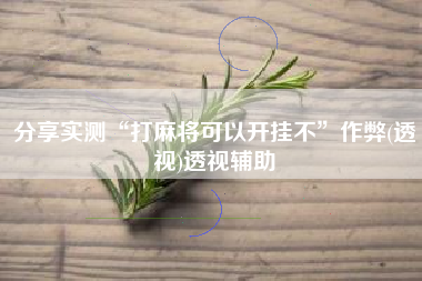 分享实测“打麻将可以开挂不”作弊(透视)透视辅助