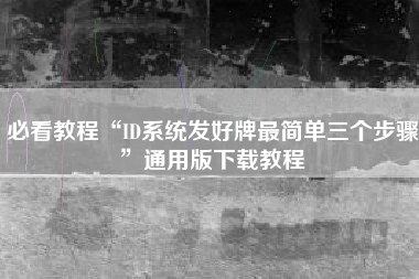 必看教程“ID系统发好牌最简单三个步骤”通用版下载教程
