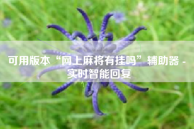 可用版本“网上麻将有挂吗”辅助器 - 实时智能回复