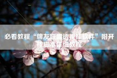 必看教程“牌友联盟透视挂软件	”附开挂脚本详细教程