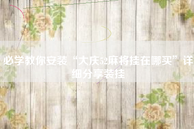 必学教你安装“大庆52麻将挂在哪买”详细分享装挂