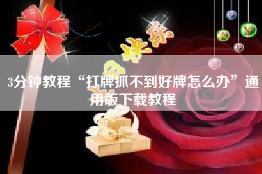 3分钟教程“打牌抓不到好牌怎么办”通用版下载教程