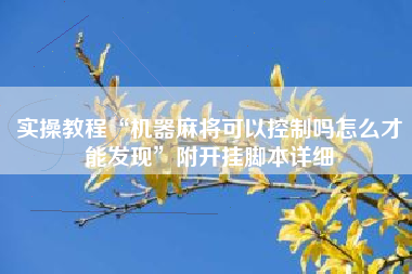 实操教程“机器麻将可以控制吗怎么才能发现	”附开挂脚本详细