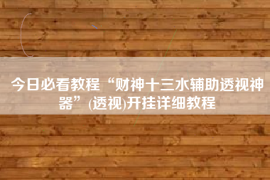 今日必看教程“财神十三水辅助透视神器”(透视)开挂详细教程