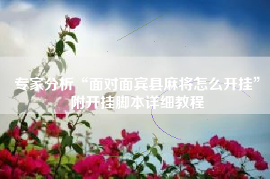 专家分析“面对面宾县麻将怎么开挂	”附开挂脚本详细教程