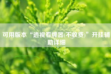 可用版本“透视看牌器(不收费)”开挂辅助详细