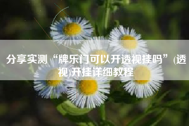 分享实测“牌乐门可以开透视挂吗	”(透视)开挂详细教程