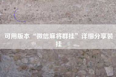 可用版本“微信麻将群挂”详细分享装挂