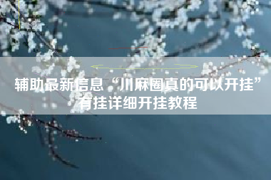 辅助最新信息“川麻圈真的可以开挂”有挂详细开挂教程