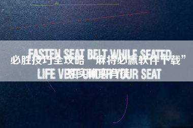 必胜技巧全攻略“麻将必赢软件下载	”其实确实有挂