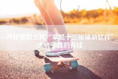 开挂辅助工具“掌酷十三张辅助软件”太坑了真的有挂