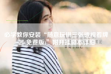 必学教你安装“随意玩拼三张透视看牌器(免费版)	”附开挂脚本详细