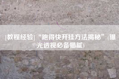 [教程经验]“跑得快开挂方法揭秘”(曝光透视必备猫腻)