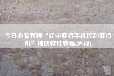 今日必看教程“红中麻将手机控制麻将机”辅助软件教程(透视)