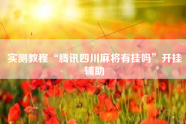 实测教程“腾讯四川麻将有挂吗”开挂辅助