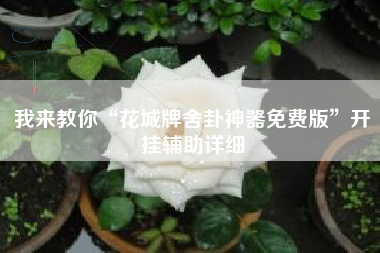 我来教你“花城牌舍卦神器免费版”开挂辅助详细