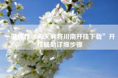 一键操作“天天麻将川南开挂下载”开挂辅助详细步骤