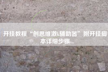 开挂教程“创思维激k辅助器”附开挂脚本详细步骤