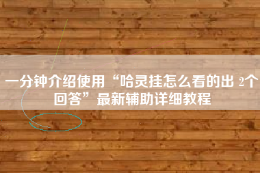 一分钟介绍使用“哈灵挂怎么看的出 2个回答	”最新辅助详细教程