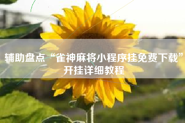 辅助盘点“雀神麻将小程序挂免费下载	”开挂详细教程