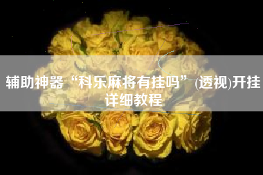 辅助神器“科乐麻将有挂吗	”(透视)开挂详细教程