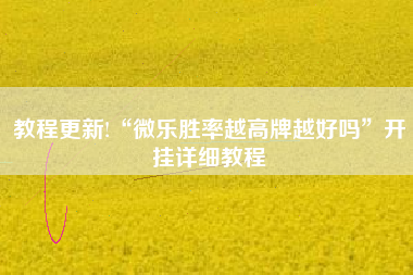 教程更新!“微乐胜率越高牌越好吗”开挂详细教程