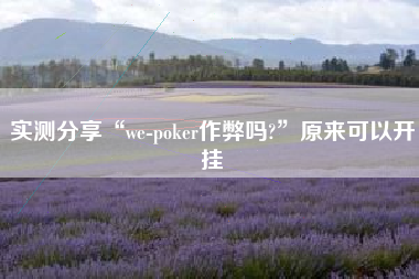 实测分享“we-poker作弊吗?”原来可以开挂