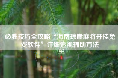 必胜技巧全攻略“海南琼崖麻将开挂免费软件”详细透视辅助方法