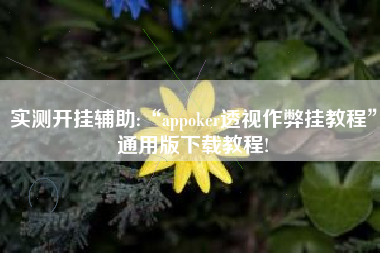 实测开挂辅助:“appoker透视作弊挂教程”通用版下载教程!