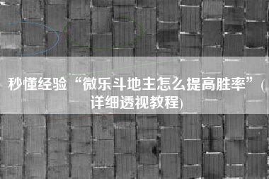 秒懂经验“微乐斗地主怎么提高胜率	”(详细透视教程)