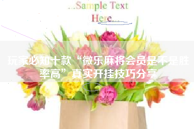 玩家必知十款“微乐麻将会员是不是胜率高”真实开挂技巧分享