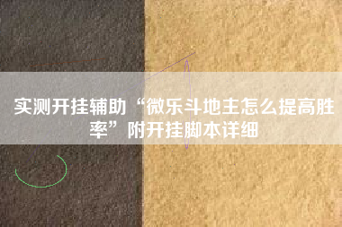实测开挂辅助“微乐斗地主怎么提高胜率”附开挂脚本详细