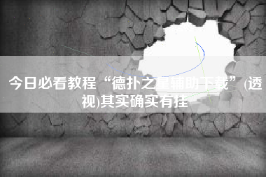 今日必看教程“德扑之星辅助下载”(透视)其实确实有挂