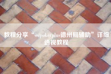 教程分享“wepokerplus德州局辅助	”详细透视教程
