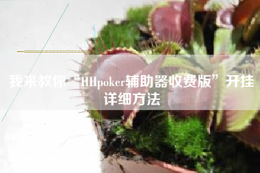 我来教你“HHpoker辅助器收费版	”开挂详细方法