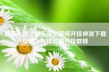 最新一款“微乐河北麻将开挂神器下载安装	”有挂详细开挂教程