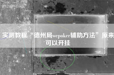 实测教程“德州局wepoker辅助方法”原来可以开挂