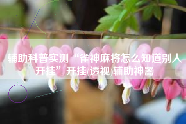 辅助科普实测“雀神麻将怎么知道别人开挂	”开挂(透视)辅助神器