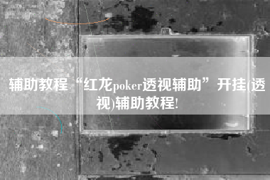 辅助教程“红龙poker透视辅助”开挂(透视)辅助教程!