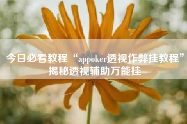 今日必看教程“appoker透视作弊挂教程	”揭秘透视辅助万能挂