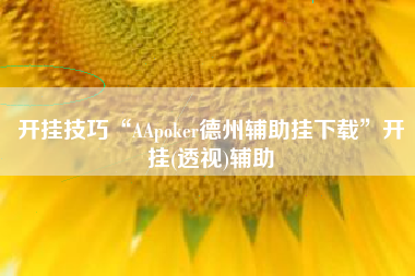开挂技巧“AApoker德州辅助挂下载”开挂(透视)辅助