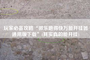 玩家必备攻略“微乐跑得快万能开挂器通用版下载”(其实真的能开挂)