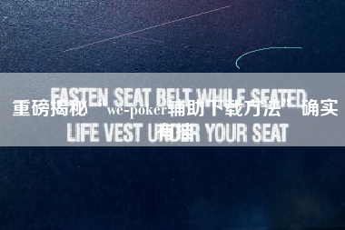 重磅揭秘“we-poker辅助下载方法”确实有挂
