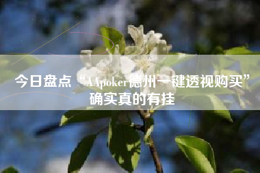 今日盘点“AApoker德州一键透视购买”确实真的有挂