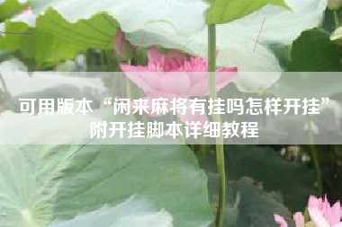 可用版本“闲来麻将有挂吗怎样开挂”附开挂脚本详细教程