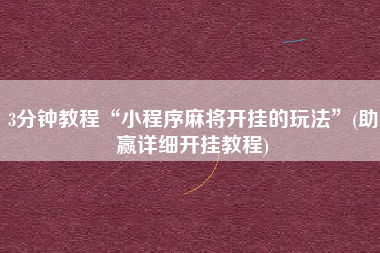 3分钟教程“小程序麻将开挂的玩法”(助赢详细开挂教程)