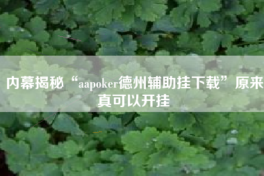内幕揭秘“aapoker德州辅助挂下载	”原来真可以开挂