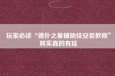 玩家必读“德扑之星辅助挂安装教程	”其实真的有挂