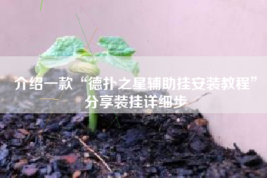 介绍一款“德扑之星辅助挂安装教程	”分享装挂详细步